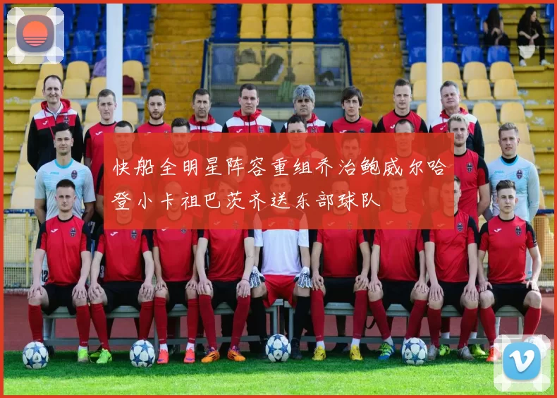 快船全明星阵容重组乔治鲍威尔哈登小卡祖巴茨齐送东部球队