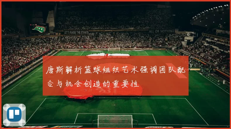 唐斯解析篮球组织艺术强调团队配合与机会创造的重要性
