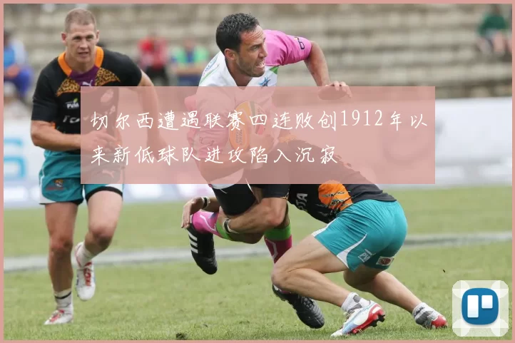 切尔西遭遇联赛四连败创1912年以来新低球队进攻陷入沉寂