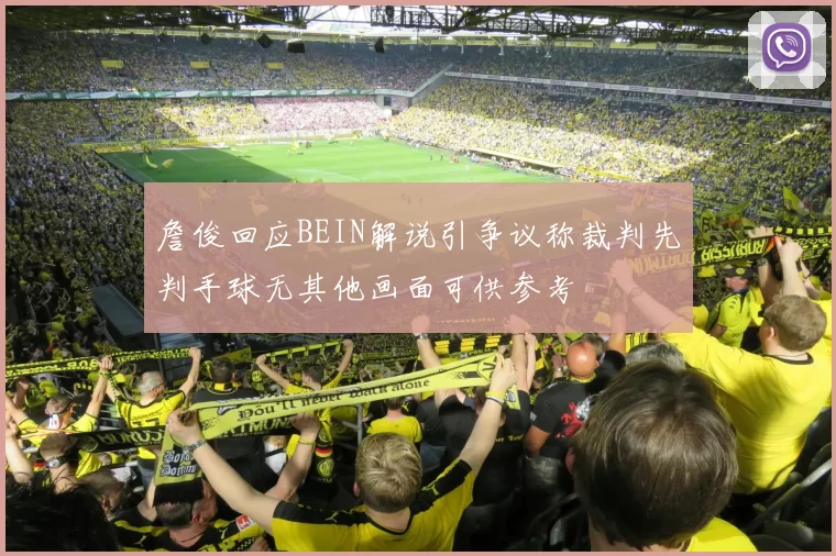 詹俊回应BEIN解说引争议称裁判先判手球无其他画面可供参考